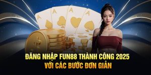 Đăng Nhập Fun88 Thành Công 2025 Với Các Bước Đơn Giản