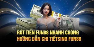 Rút Tiền Fun88 Nhanh Chóng - Hướng Dẫn Chi Tiết Từng Bước