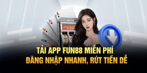 Tải App Fun88 Miễn Phí - Đăng Nhập Nhanh, Rút Tiền Dễ